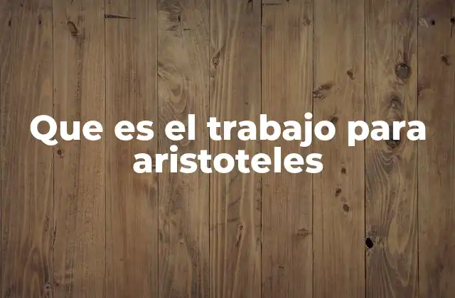 Que es el Trabajo para Aristoteles