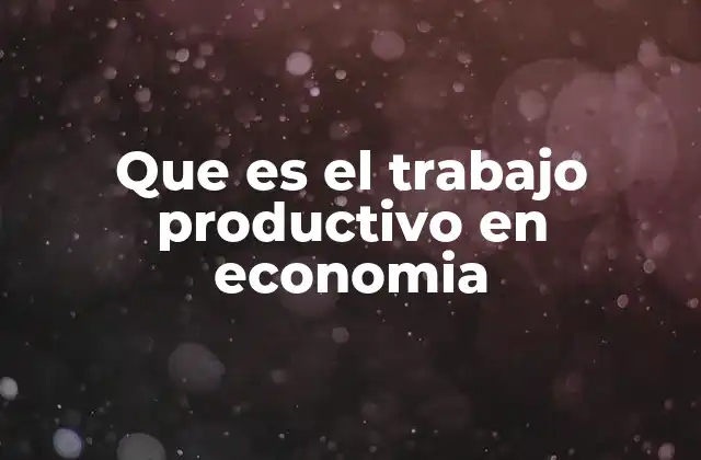 Que es el Trabajo Productivo en Economia
