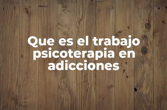 Que es el Trabajo Psicoterapia en Adicciones 2 El papel de la psicoterapia en la reconstrucción de la vida tras una adicción