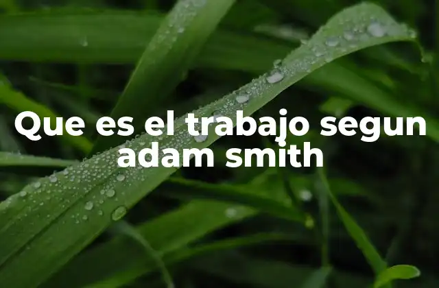 Que es el Trabajo Segun Adam Smith