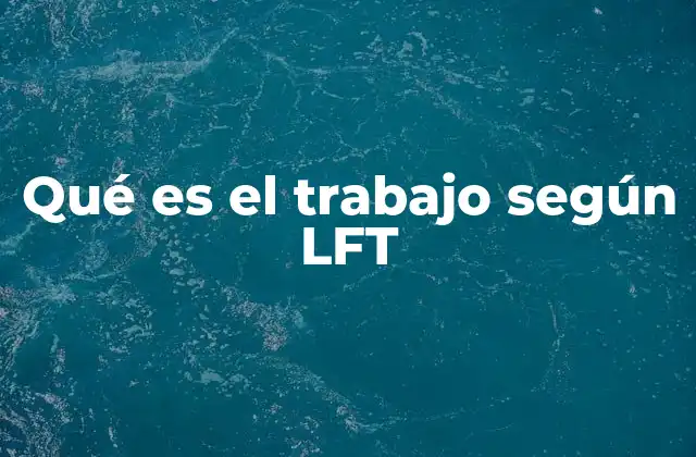 Qué es el Trabajo según Lft