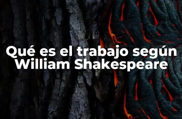 Qué es el Trabajo según William Shakespeare 2 El trabajo como reflejo del destino humano