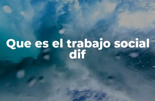 Que es el Trabajo Social Dif