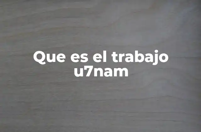 Que es el Trabajo U7nam