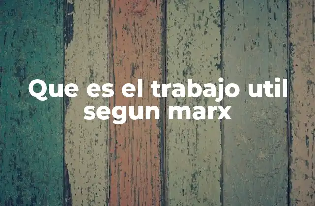 Que es el Trabajo Util Segun Marx