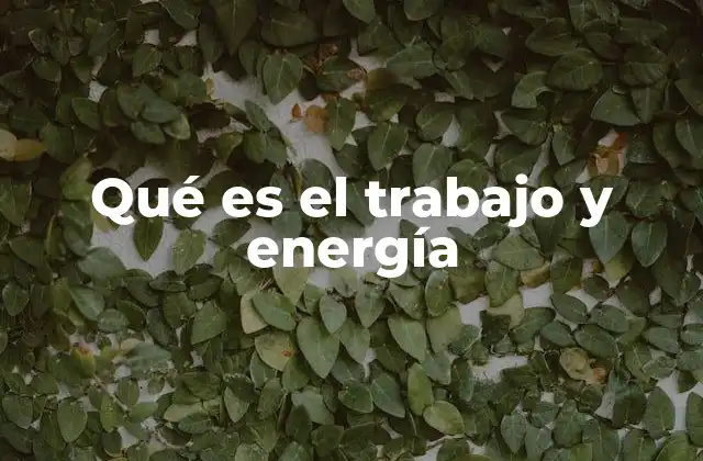 Qué es el Trabajo y Energía