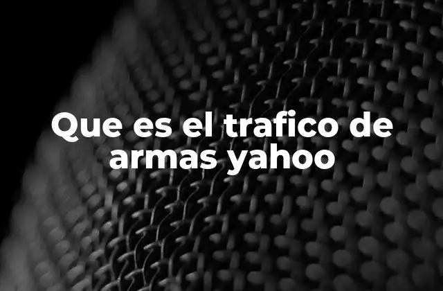 Que es el Trafico de Armas Yahoo
