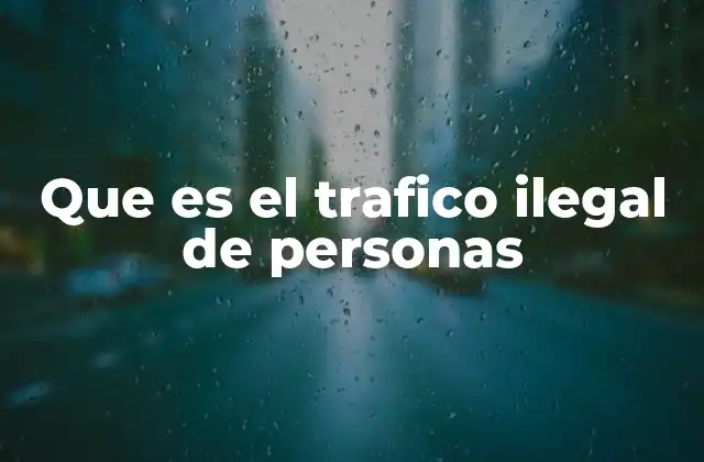 Que es el Trafico Ilegal de Personas