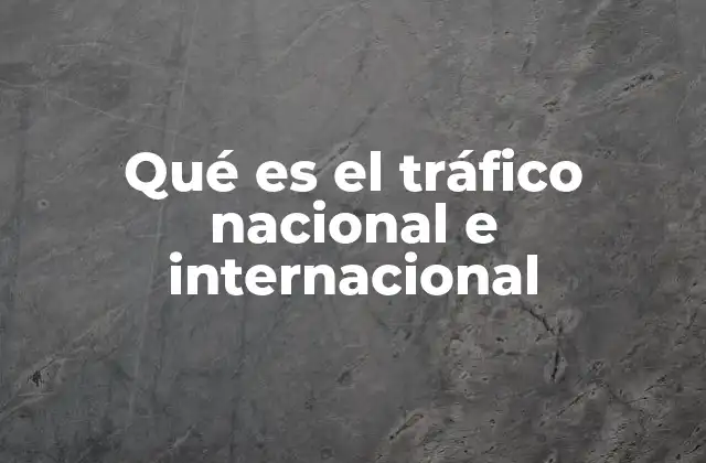 Qué es el Tráfico Nacional e Internacional