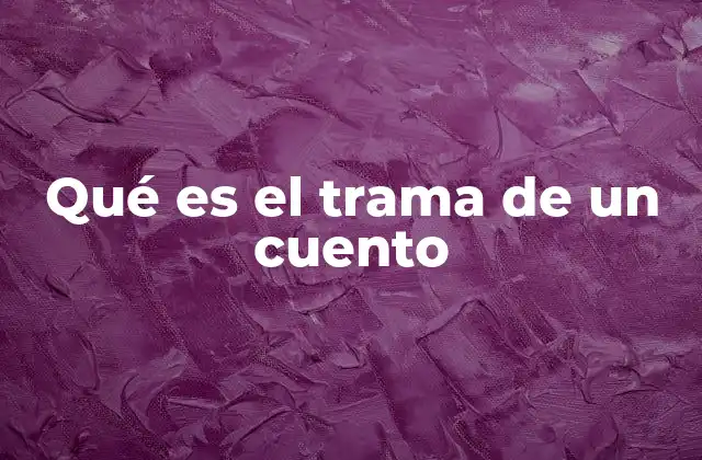 Qué es el Trama de un Cuento