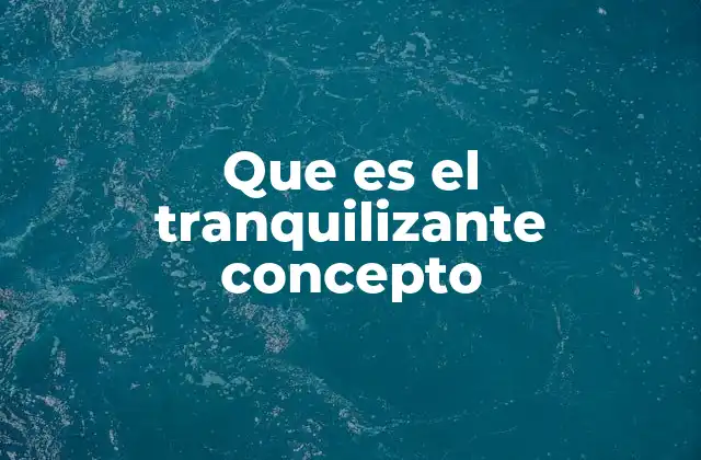 Que es el Tranquilizante Concepto