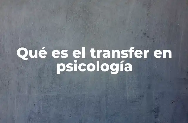 Qué es el Transfer en Psicología