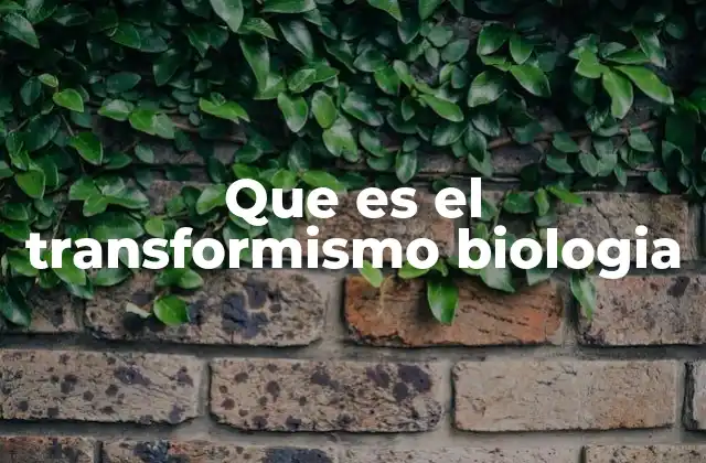 Que es el Transformismo Biologia 2 El transformismo como precursor de la teoría evolutiva