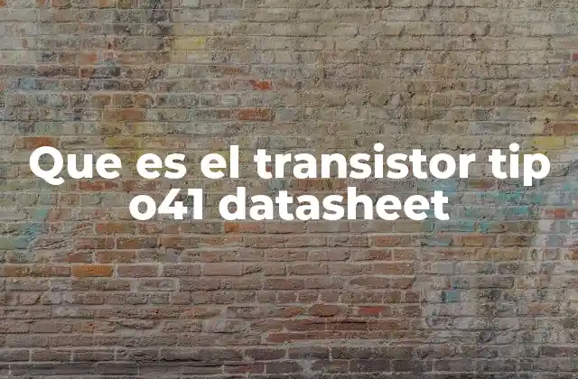 Que es el Transistor Tip O41 Datasheet 2 Características técnicas del TIP41 y su importancia en electrónica