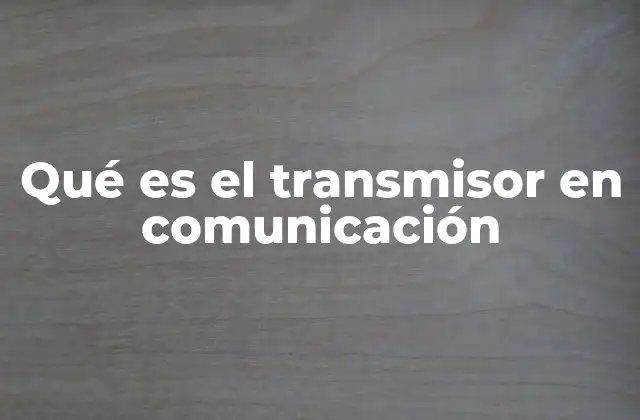 Qué es el Transmisor en Comunicación