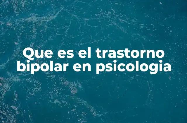 Que es el Trastorno Bipolar en Psicologia