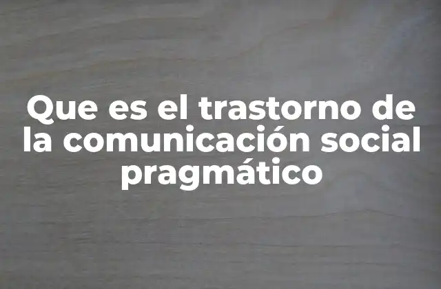 Que es el Trastorno de la Comunicación Social Pragmático