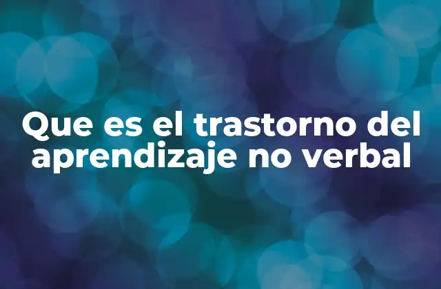 Que es el Trastorno Del Aprendizaje No Verbal