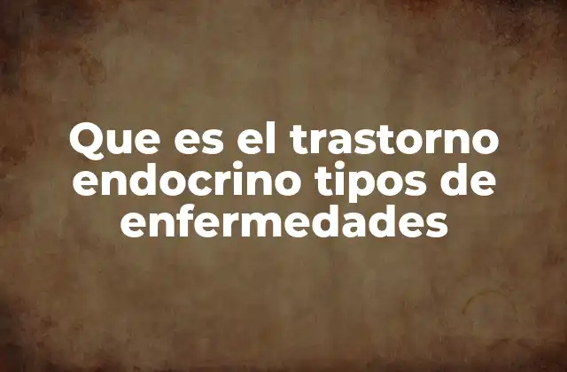 Que es el Trastorno Endocrino Tipos de Enfermedades 2 Cómo funciona el sistema endocrino y por qué es clave para la salud