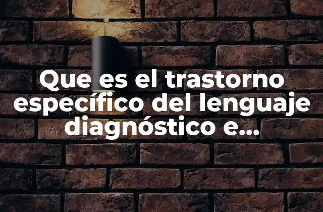 Que es el Trastorno Específico Del Lenguaje Diagnóstico e Intervención