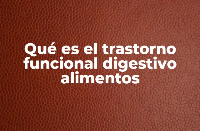 Qué es el Trastorno Funcional Digestivo Alimentos 2 Cómo se manifiesta el trastorno funcional digestivo alimentos