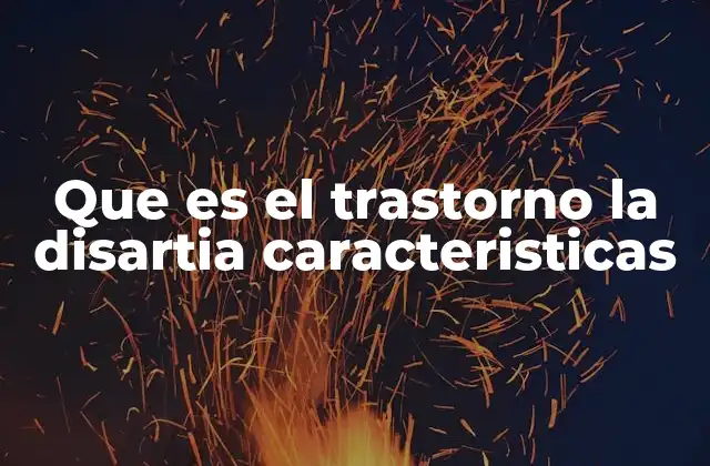 Que es el Trastorno la Disartia Caracteristicas