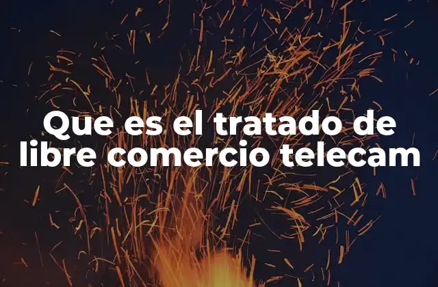 La importancia del Tratado de Libre Comercio TeleCAM en la economía regional