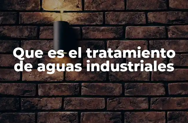 El proceso detrás del manejo de aguas residuales industriales