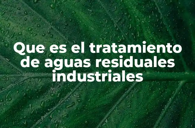 Que es el Tratamiento de Aguas Residuales Industriales