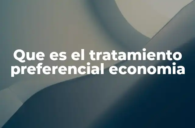 El papel del tratamiento preferencial en el comercio internacional