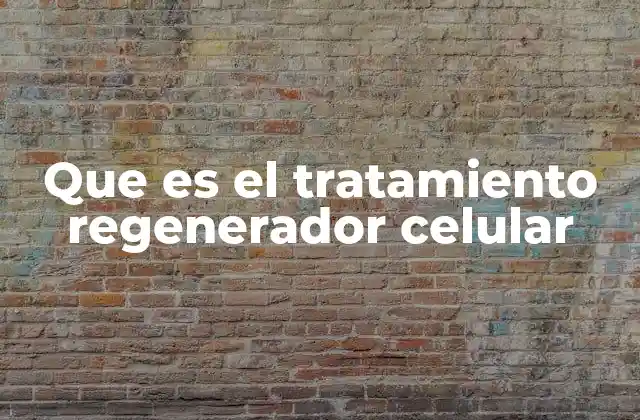 Que es el Tratamiento Regenerador Celular