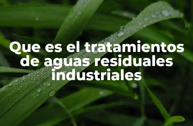 Que es el Tratamientos de Aguas Residuales Industriales