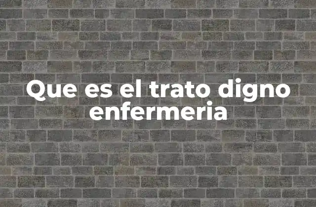 Que es el Trato Digno Enfermeria