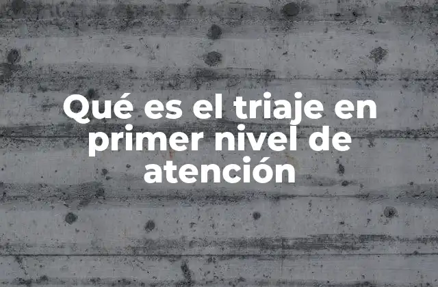 Qué es el Triaje en Primer Nivel de Atención