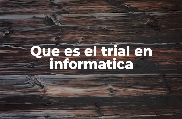 Que es el Trial en Informatica