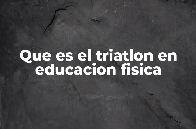 Que es el Triatlon en Educacion Fisica