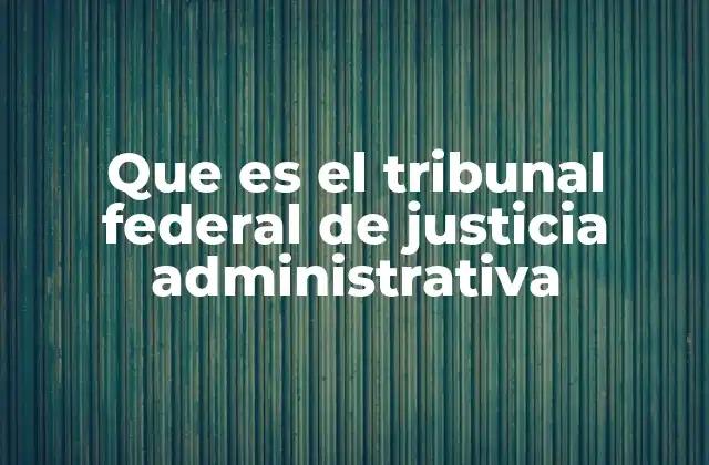Que es el Tribunal Federal de Justicia Administrativa
