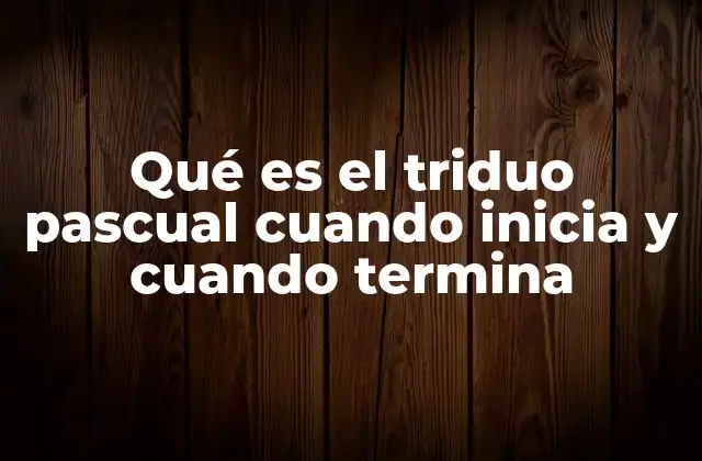 Qué es el Triduo Pascual Cuando Inicia y Cuando Termina