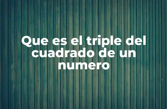 Que es el Triple Del Cuadrado de un Numero