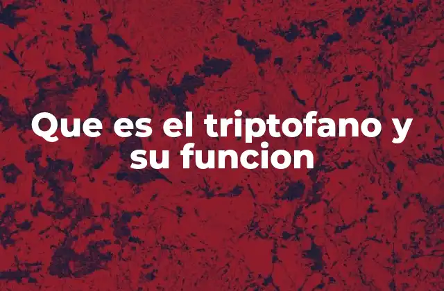 Que es el Triptofano y Su Funcion