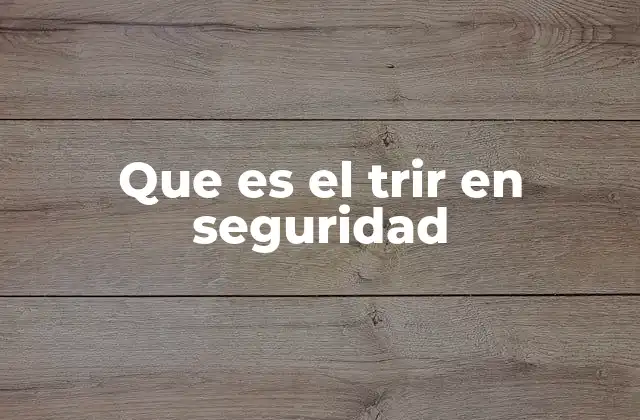 Que es el Trir en Seguridad