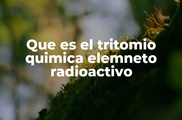 Que es el Tritomio Quimica Elemneto Radioactivo