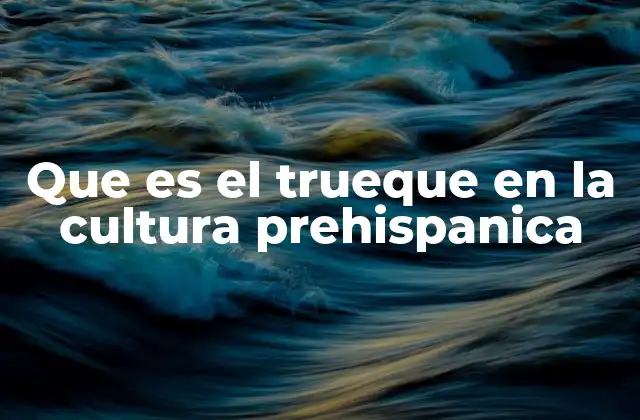 Que es el Trueque en la Cultura Prehispanica
