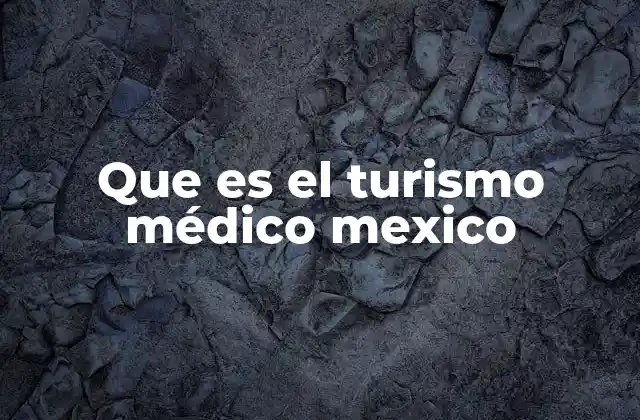 Que es el Turismo Médico Mexico