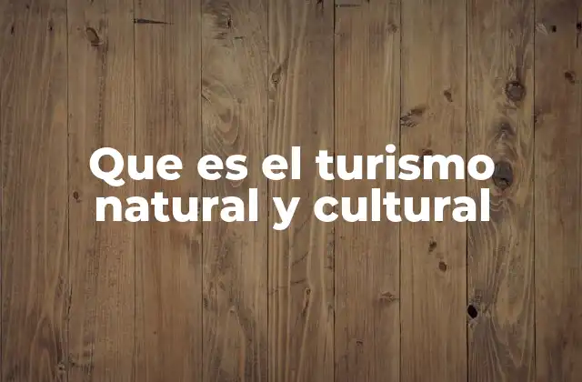 Que es el Turismo Natural y Cultural