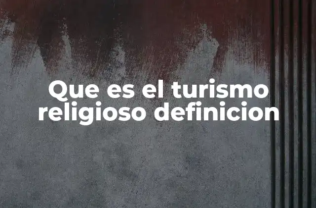 Que es el Turismo Religioso Definicion