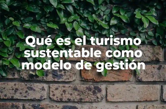 Qué es el Turismo Sustentable como Modelo de Gestión 2 La importancia de integrar el turismo sostenible en las estrategias de desarrollo