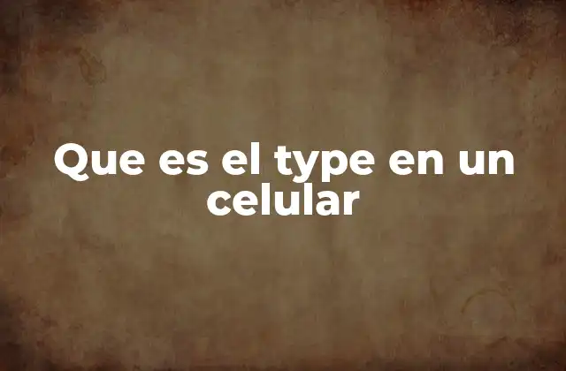 Que es el Type en un Celular