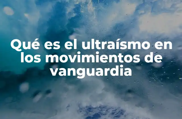 Qué es el Ultraísmo en los Movimientos de Vanguardia