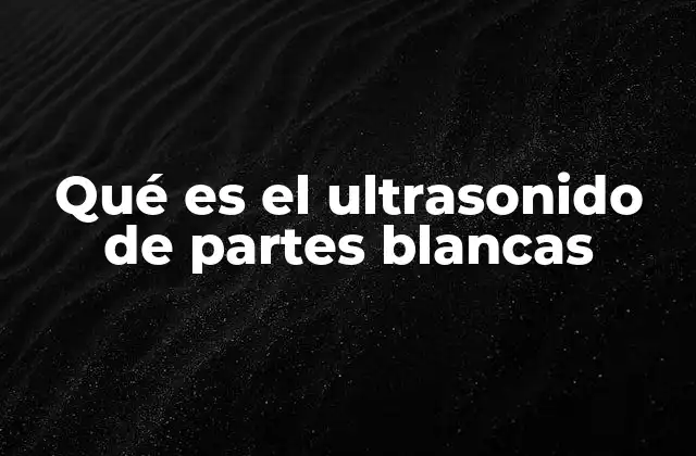 Qué es el Ultrasonido de Partes Blancas